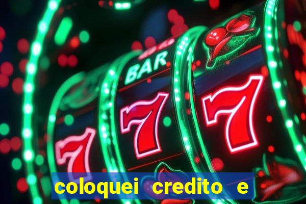 coloquei credito e nao caiu vivo